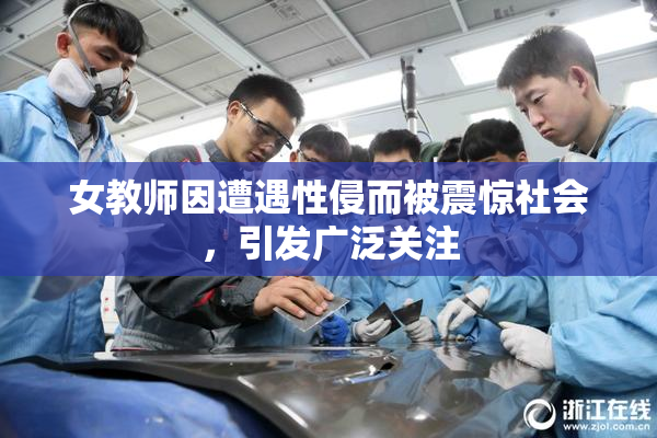 女教师因遭遇性侵而被震惊社会，引发广泛关注