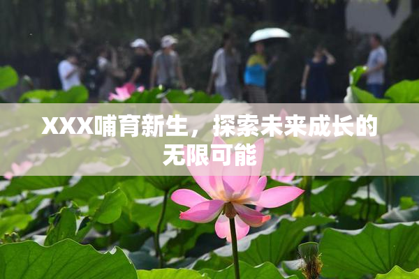 XXX哺育新生，探索未来成长的无限可能