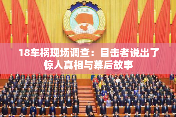 18车祸现场调查：目击者说出了惊人真相与幕后故事