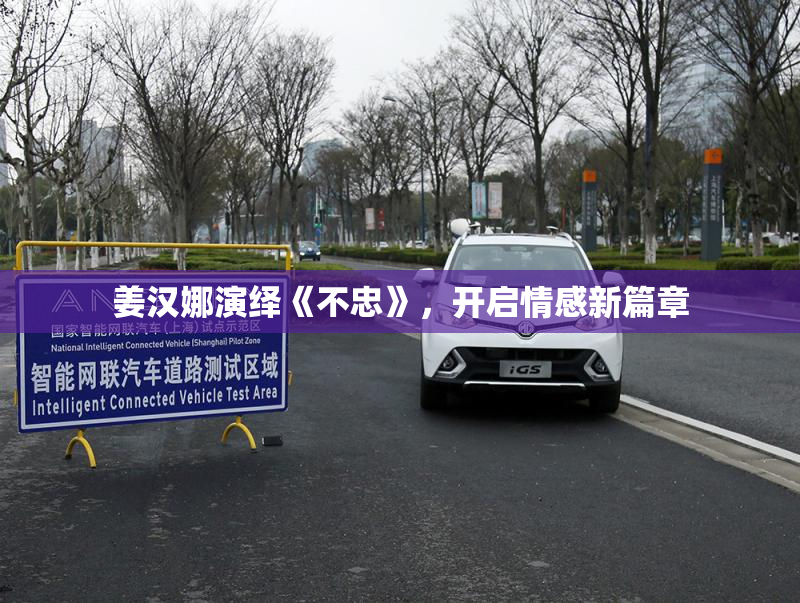 姜汉娜演绎《不忠》，开启情感新篇章