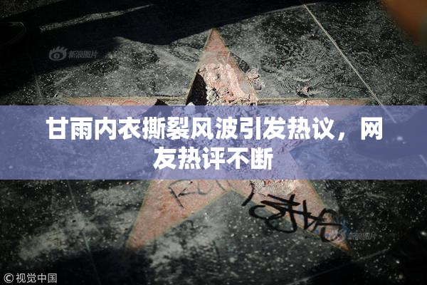 甘雨内衣撕裂风波引发热议，网友热评不断