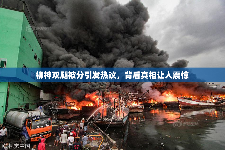 柳神双腿被分引发热议，背后真相让人震惊