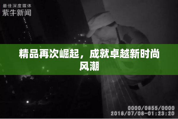 精品再次崛起，成就卓越新时尚风潮