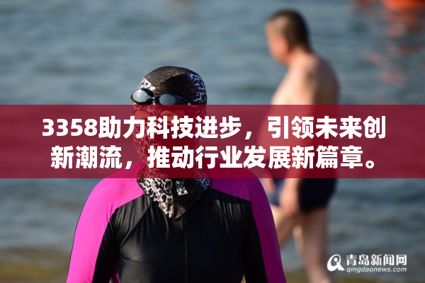 3358助力科技进步，引领未来创新潮流，推动行业发展新篇章。
