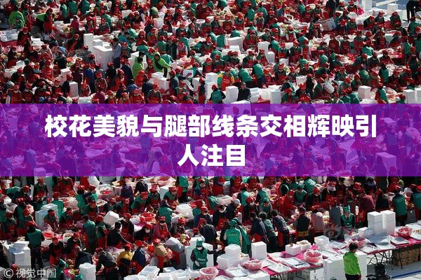 校花美貌与腿部线条交相辉映引人注目