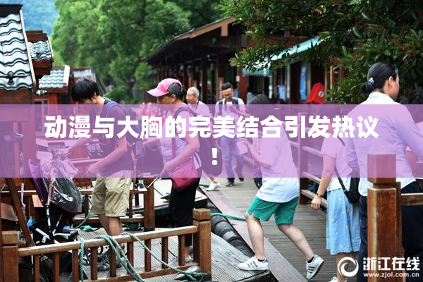 动漫与大胸的完美结合引发热议！