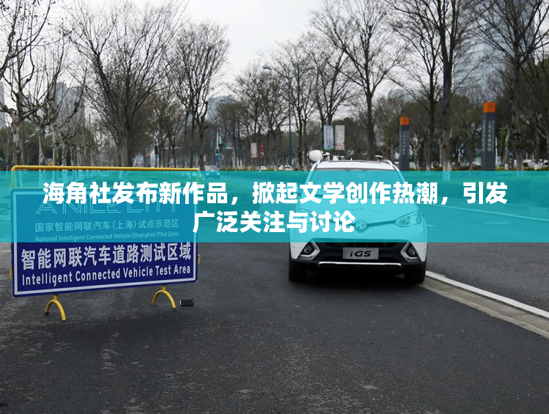 海角社发布新作品，掀起文学创作热潮，引发广泛关注与讨论