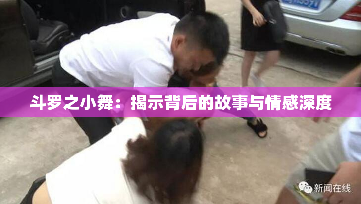 斗罗之小舞：揭示背后的故事与情感深度