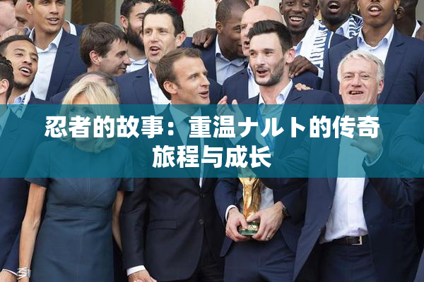 忍者的故事：重温ナルト的传奇旅程与成长