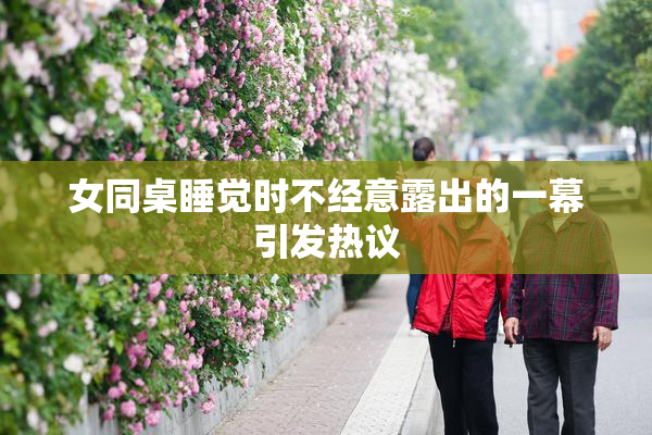 女同桌睡觉时不经意露出的一幕引发热议