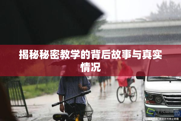 揭秘秘密教学的背后故事与真实情况