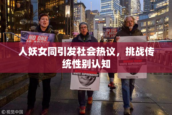 人妖女同引发社会热议，挑战传统性别认知