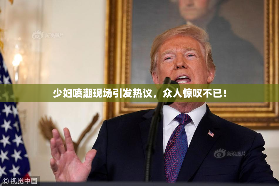 少妇喷潮现场引发热议，众人惊叹不已！