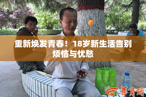 重新焕发青春！18岁新生活告别烦恼与忧愁