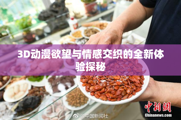 3D动漫欲望与情感交织的全新体验探秘