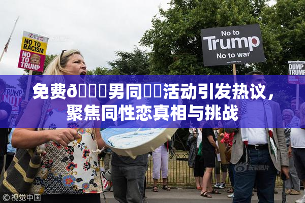 免费🔞男同❌‌活动引发热议，聚焦同性恋真相与挑战