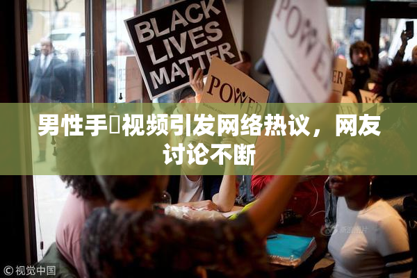 男性手婬视频引发网络热议，网友讨论不断