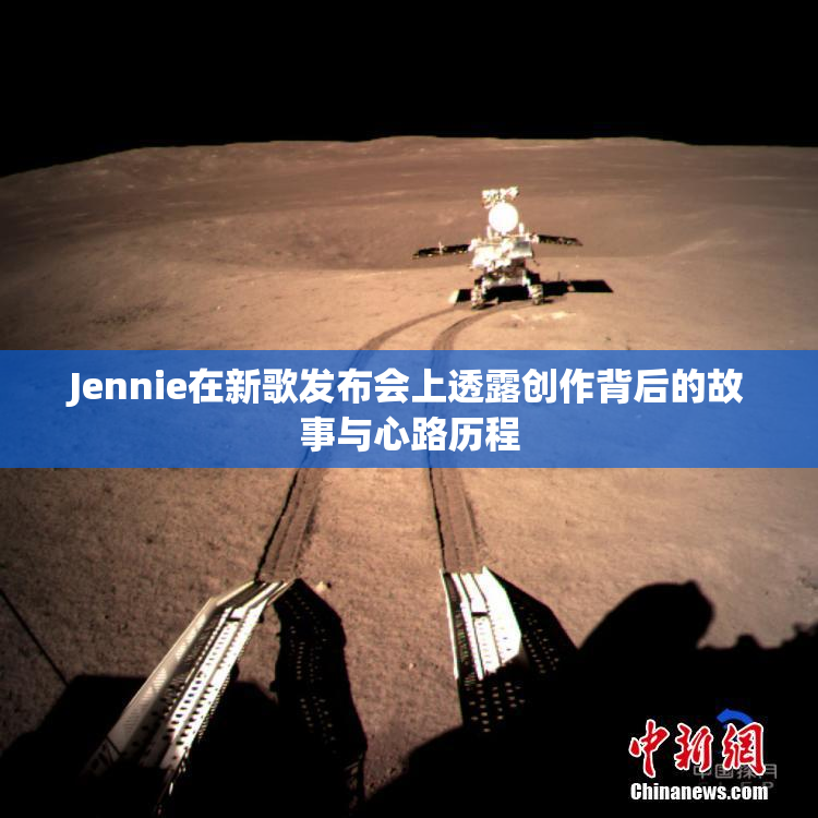 Jennie在新歌发布会上透露创作背后的故事与心路历程