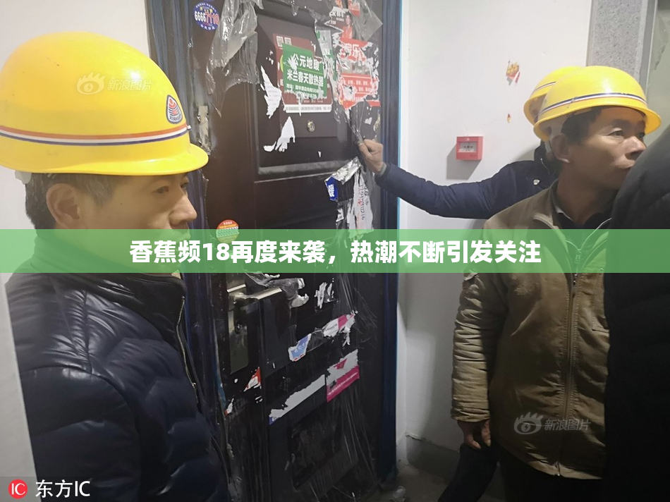 香蕉频18再度来袭，热潮不断引发关注