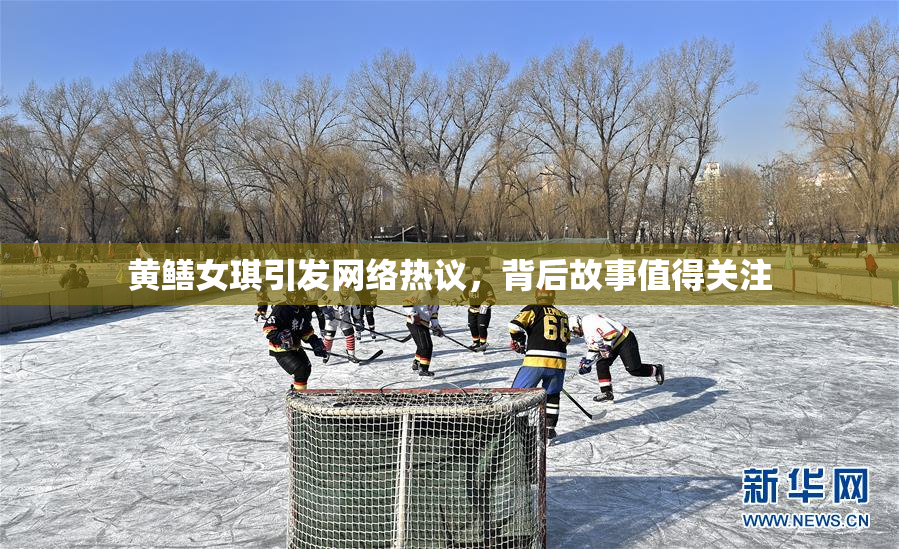 黄鳝女琪引发网络热议，背后故事值得关注