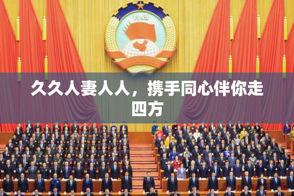 久久人妻人人，携手同心伴你走四方