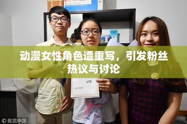 动漫女性角色遭重写，引发粉丝热议与讨论
