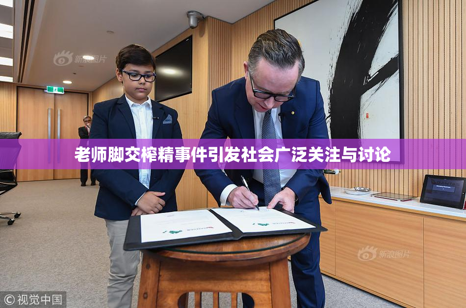 老师脚交榨精事件引发社会广泛关注与讨论