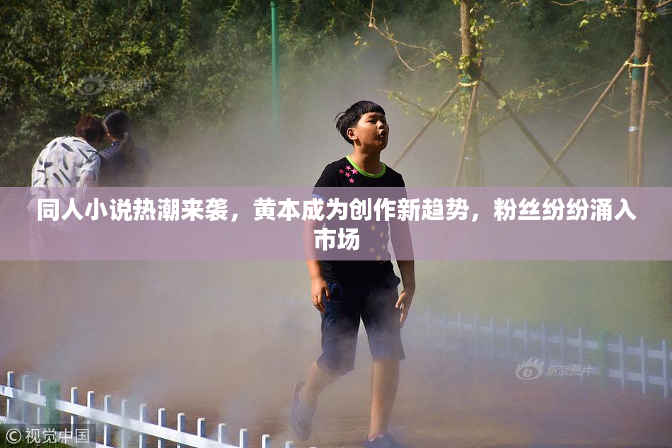 同人小说热潮来袭，黄本成为创作新趋势，粉丝纷纷涌入市场