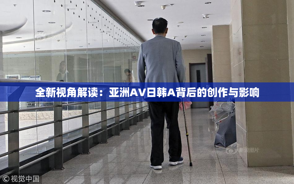 全新视角解读：亚洲AV日韩A背后的创作与影响