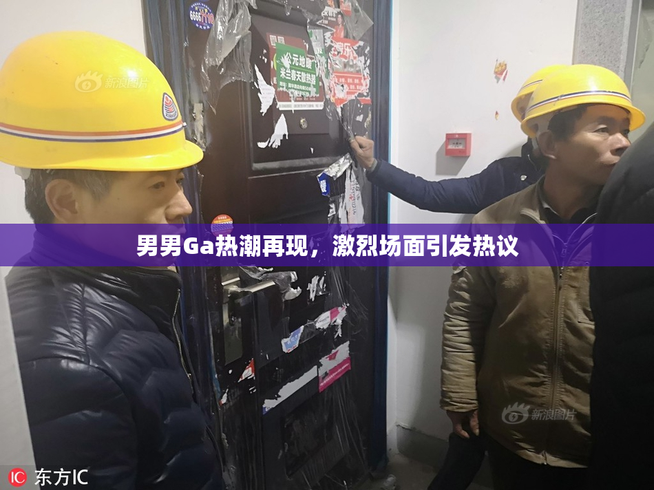 男男Ga热潮再现，激烈场面引发热议