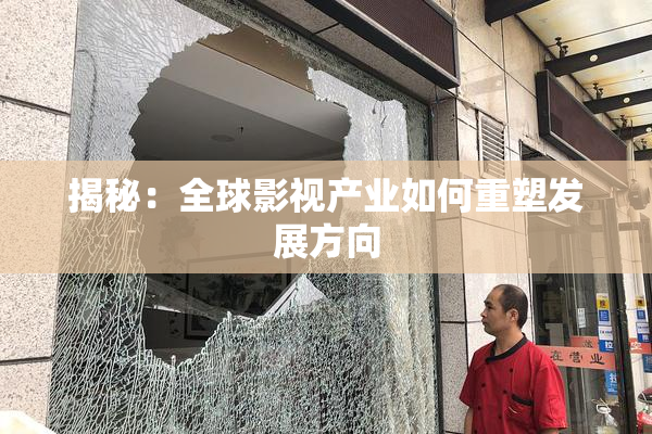 揭秘：全球影视产业如何重塑发展方向