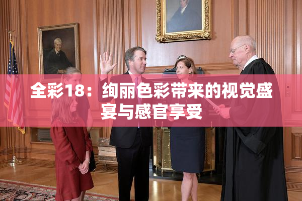 全彩18：绚丽色彩带来的视觉盛宴与感官享受