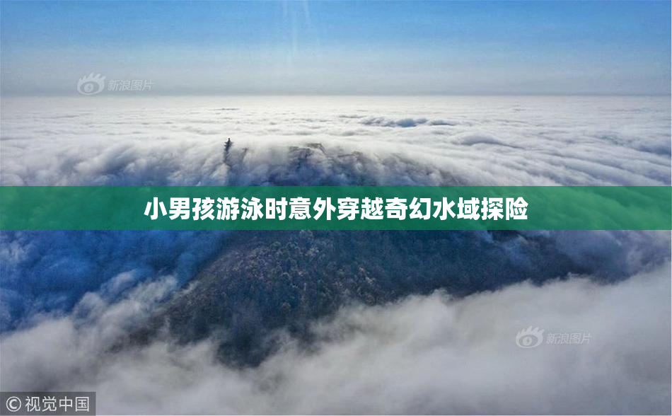 小男孩游泳时意外穿越奇幻水域探险
