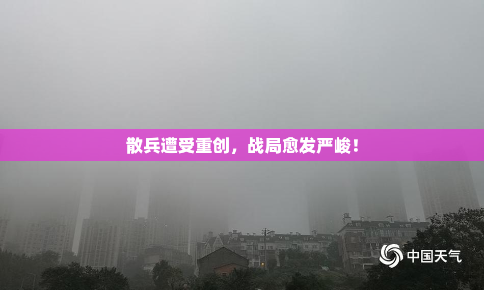 散兵遭受重创，战局愈发严峻！