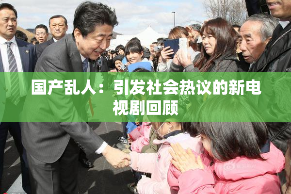 国产乱人：引发社会热议的新电视剧回顾
