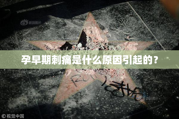 孕早期刺痛是什么原因引起的？