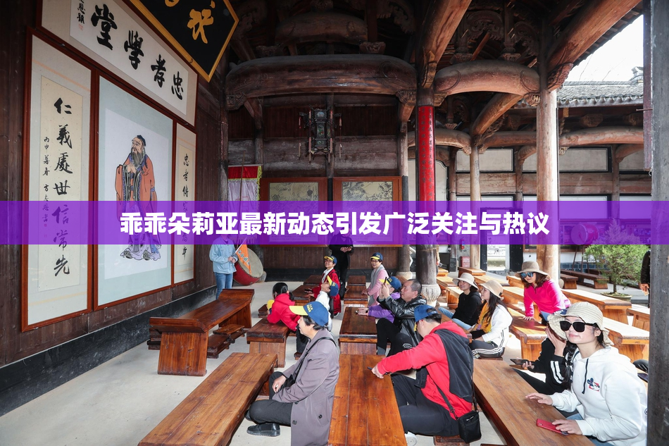 乖乖朵莉亚最新动态引发广泛关注与热议