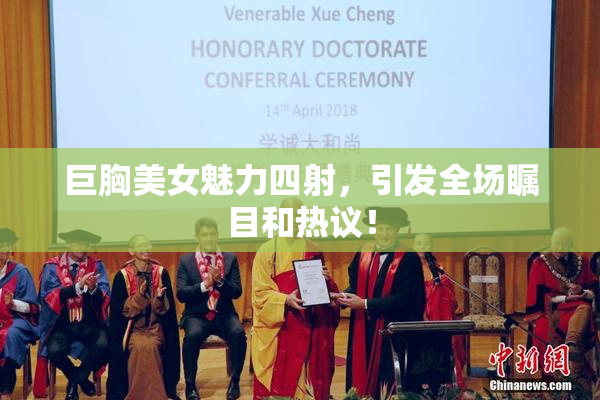 巨胸美女魅力四射，引发全场瞩目和热议！