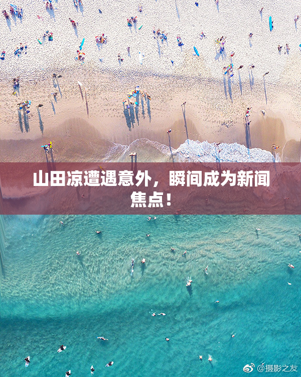 山田凉遭遇意外，瞬间成为新闻焦点！