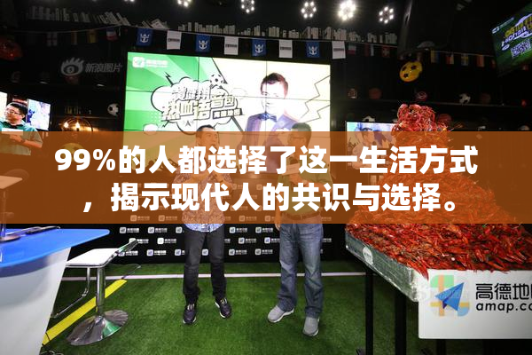 99%的人都选择了这一生活方式，揭示现代人的共识与选择。