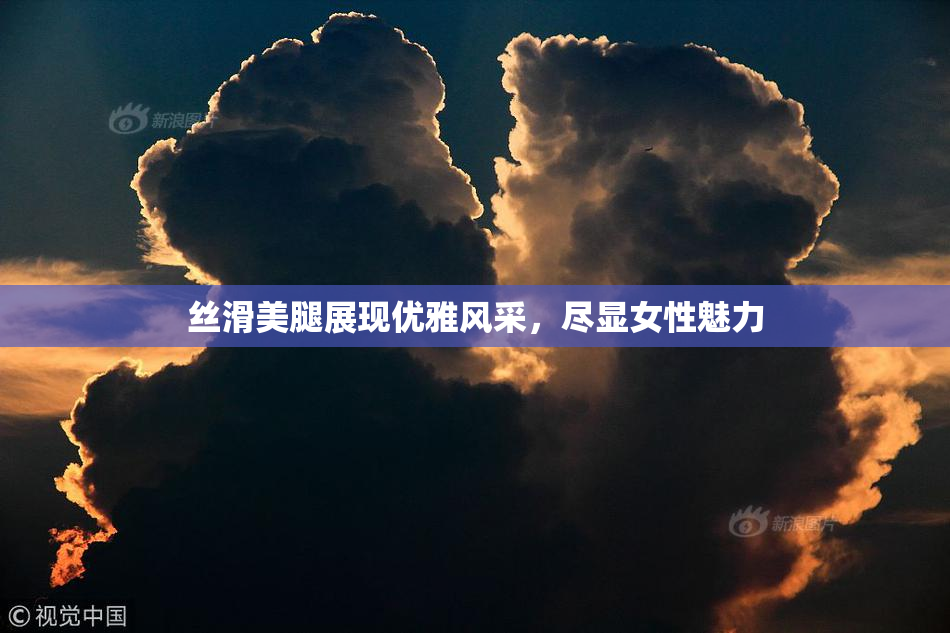 丝滑美腿展现优雅风采，尽显女性魅力