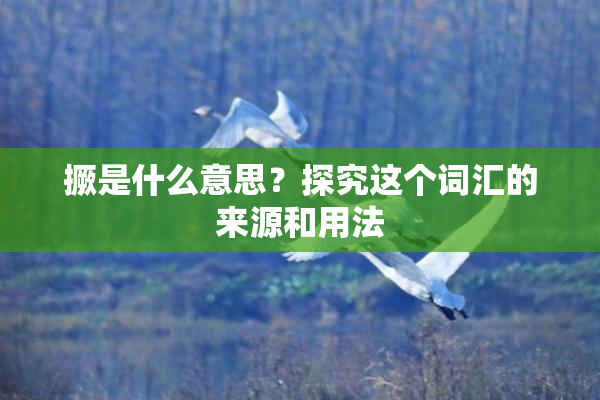 撅是什么意思？探究这个词汇的来源和用法