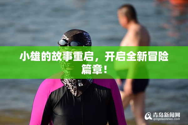 小雄的故事重启，开启全新冒险篇章！