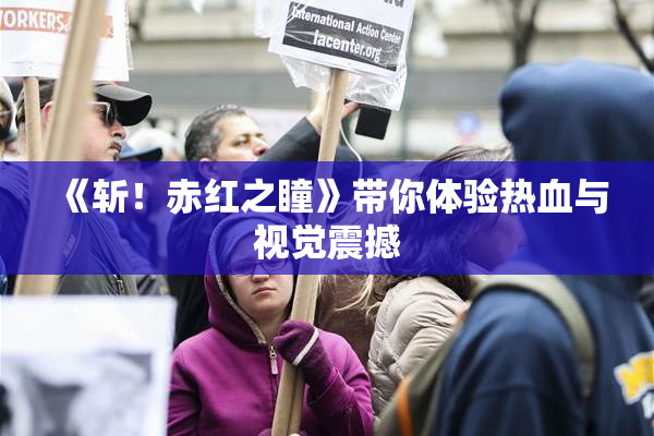 《斩！赤红之瞳》带你体验热血与视觉震撼
