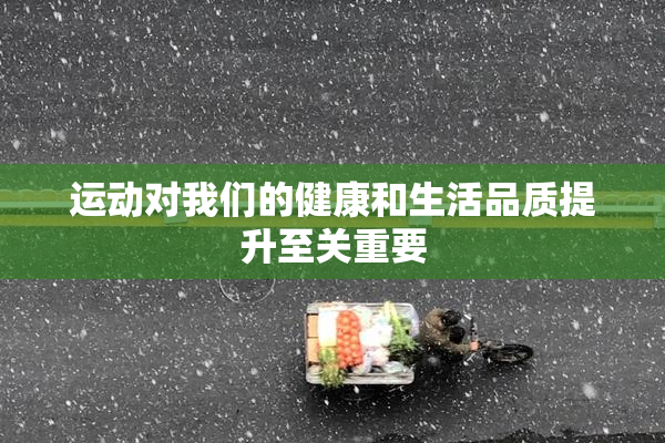 运动对我们的健康和生活品质提升至关重要