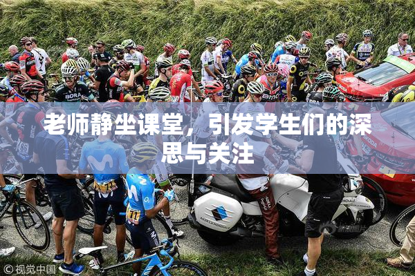 老师静坐课堂，引发学生们的深思与关注