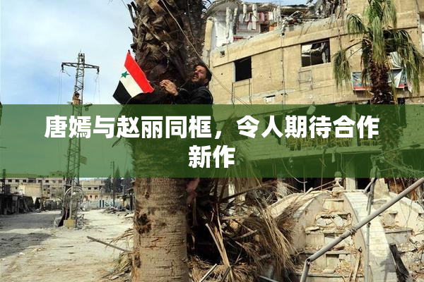 唐嫣与赵丽同框，令人期待合作新作