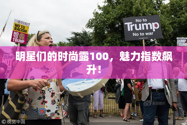 明星们的时尚露100，魅力指数飙升！