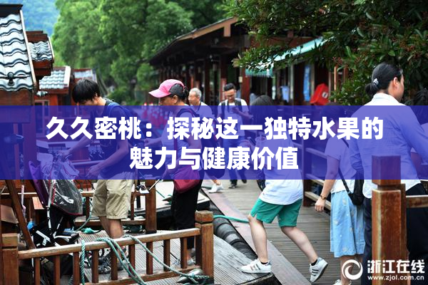 久久密桃：探秘这一独特水果的魅力与健康价值