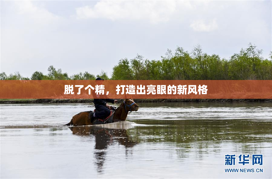 脱了个精，打造出亮眼的新风格